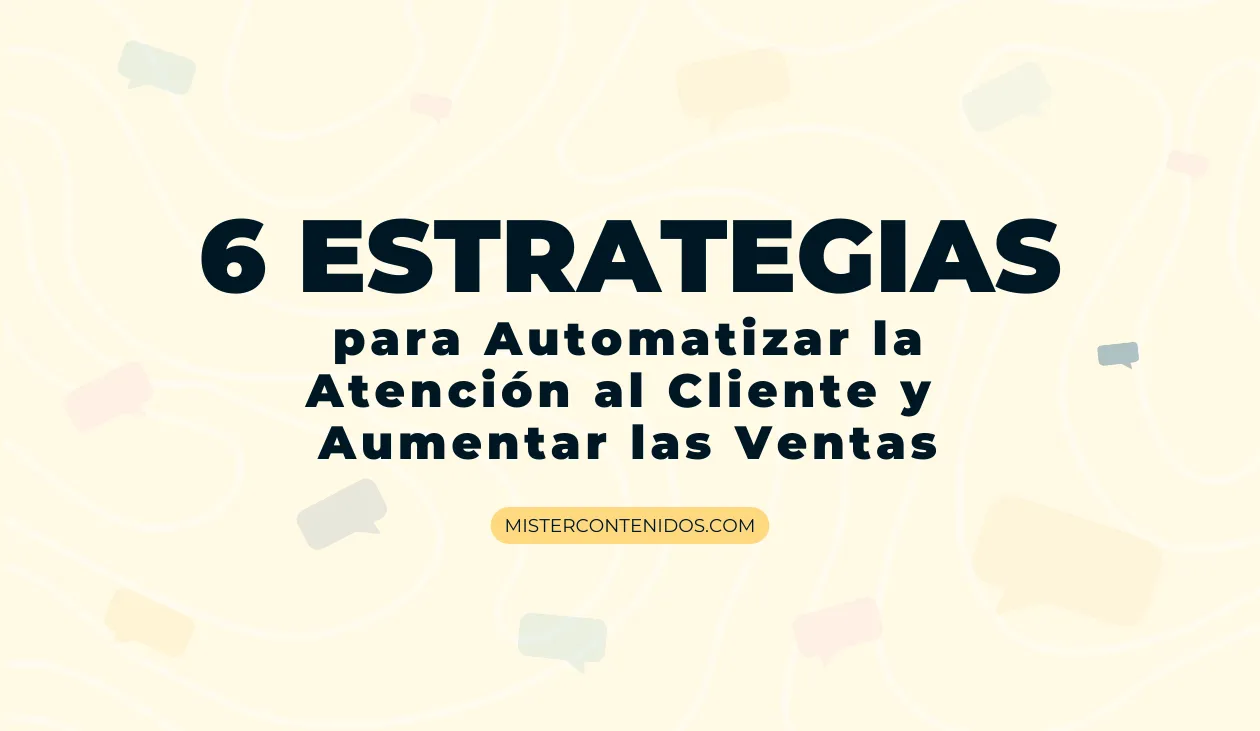 6 ESTRATEGIAS para Automatizar la Atención al Cliente y Aumentar las Ventas