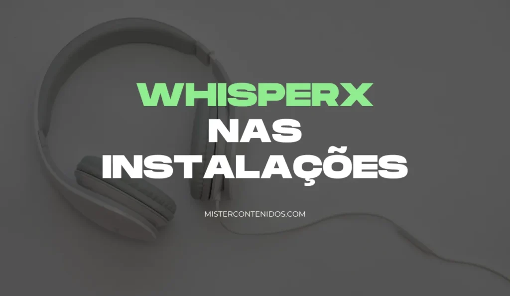 WHISPERX NAS INSTALAÇÕES